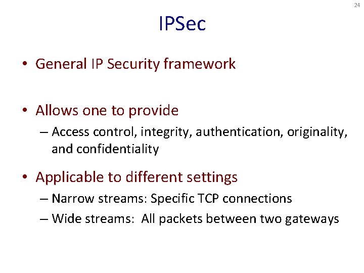 24 IPSec • General IP Security framework • Allows one to provide – Access