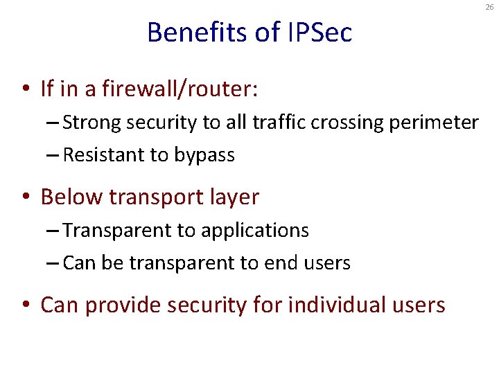 26 Benefits of IPSec • If in a firewall/router: – Strong security to all