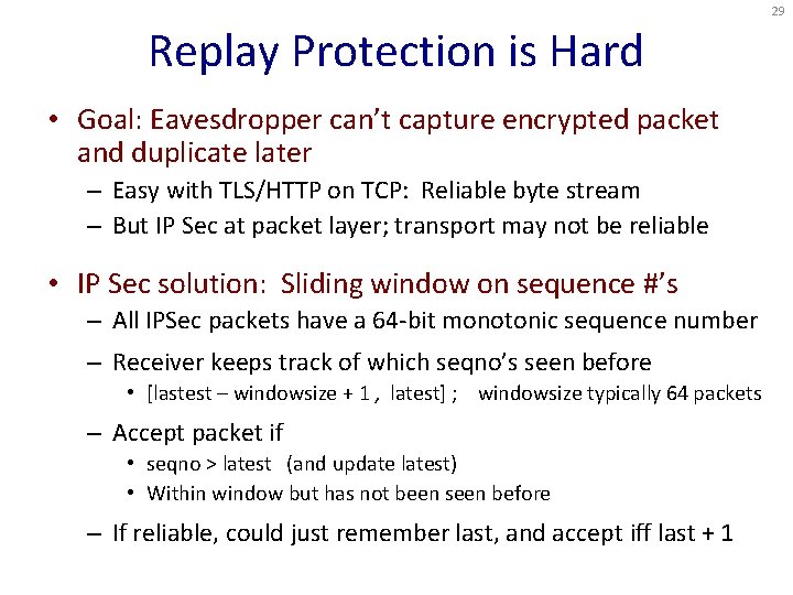 29 Replay Protection is Hard • Goal: Eavesdropper can’t capture encrypted packet and duplicate