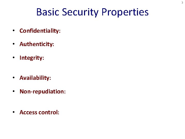 3 Basic Security Properties • Confidentiality: • Authenticity: • Integrity: • Availability: • Non-repudiation: