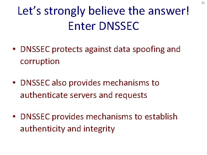 Let’s strongly believe the answer! Enter DNSSEC • DNSSEC protects against data spoofing and