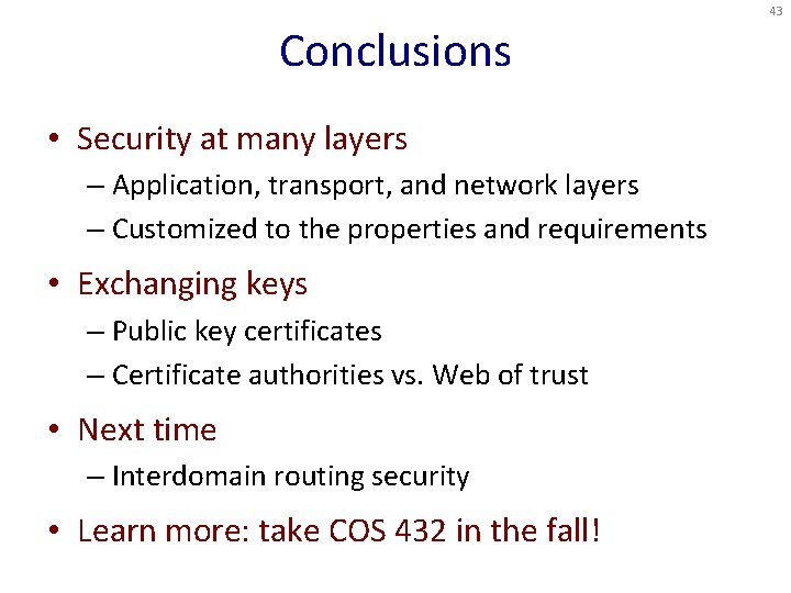 43 Conclusions • Security at many layers – Application, transport, and network layers –