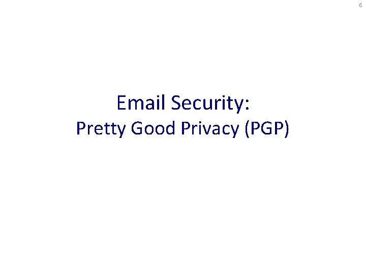 6 Email Security: Pretty Good Privacy (PGP) 