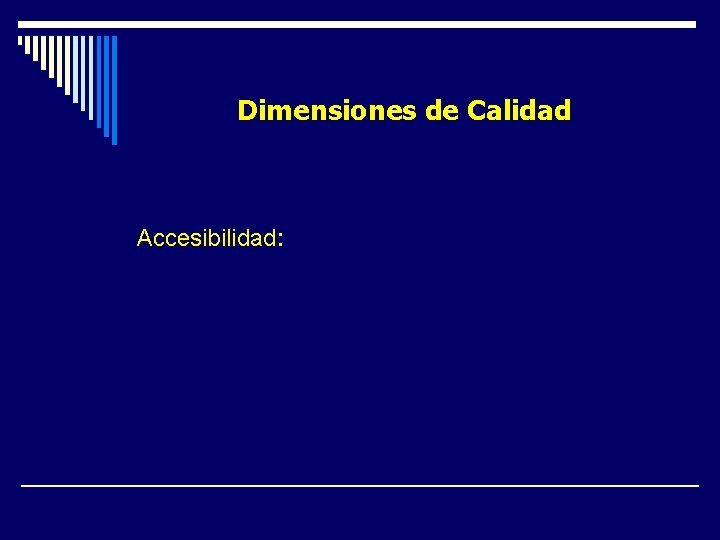 Dimensiones de Calidad Accesibilidad: Facilidad con que el cliente puede obtener un servicio. Dimensiones de Calidad Accesibilidad: Facilidad con que el cliente puede obtener un servicio.