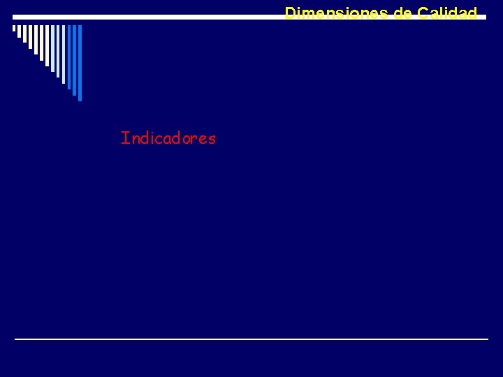Dimensiones de Calidad Indicadores • Cumplimiento de Normas • Cumplimiento de protocolos y guías Dimensiones de Calidad Indicadores • Cumplimiento de Normas • Cumplimiento de protocolos y guías