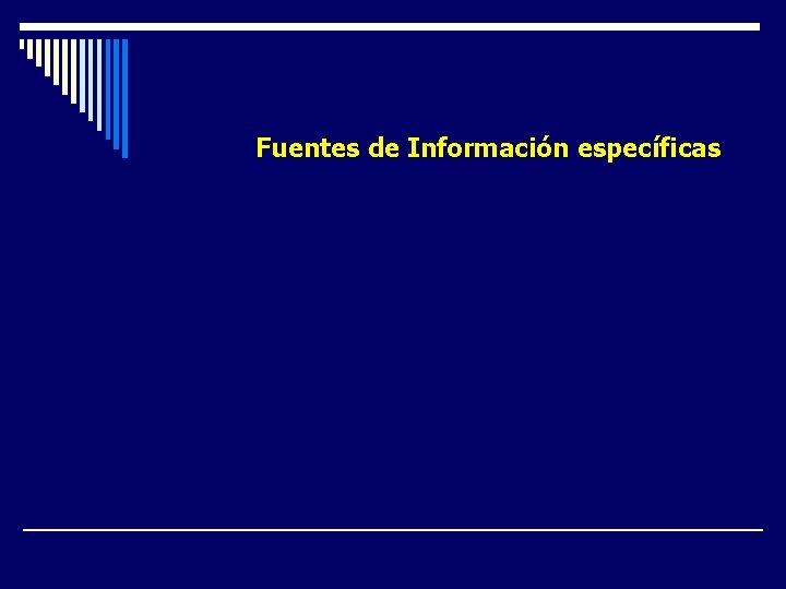Fuentes de Información específicas §Historia clínica. • Informes estadísticos. • Reporte de eventos adversos Fuentes de Información específicas §Historia clínica. • Informes estadísticos. • Reporte de eventos adversos