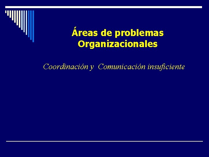Áreas de problemas Organizacionales Coordinación y Comunicación insuficiente • Tiempo de espera para consulta Áreas de problemas Organizacionales Coordinación y Comunicación insuficiente • Tiempo de espera para consulta