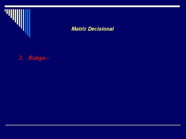 Matriz Decisional 2. Riesgo. Ø +++ Gran riesgo, el problema es muy grave para Matriz Decisional 2. Riesgo. Ø +++ Gran riesgo, el problema es muy grave para