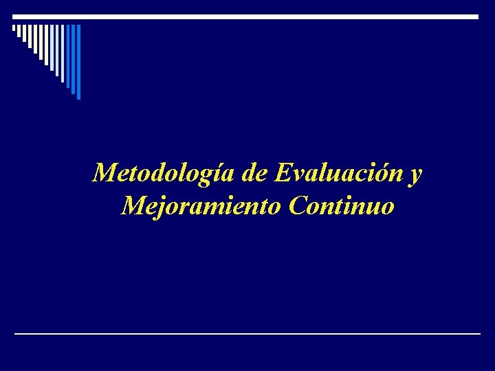 Metodología de Evaluación y Mejoramiento Continuo Metodología de Evaluación y Mejoramiento Continuo
