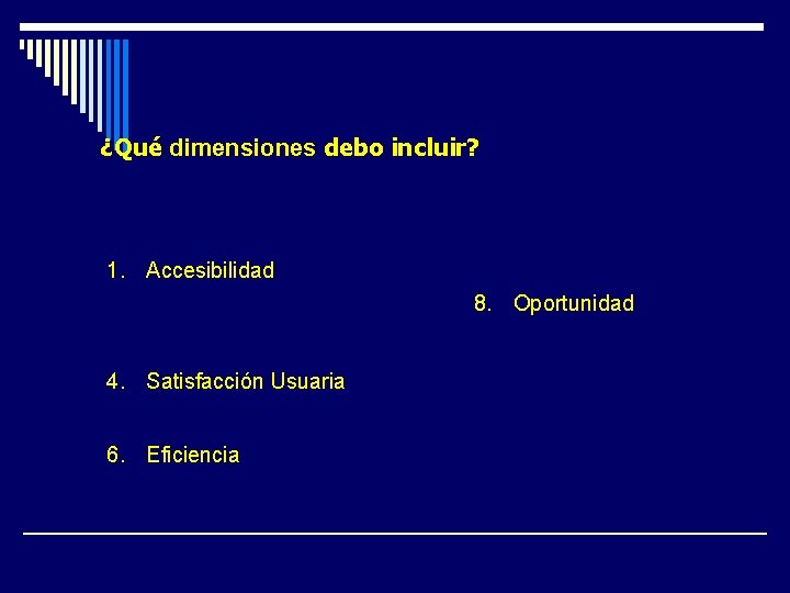 ¿Qué dimensiones debo incluir? 1. Accesibilidad 7. Continuidad 2. Equidad 8. Oportunidad 3. Competencia ¿Qué dimensiones debo incluir? 1. Accesibilidad 7. Continuidad 2. Equidad 8. Oportunidad 3. Competencia