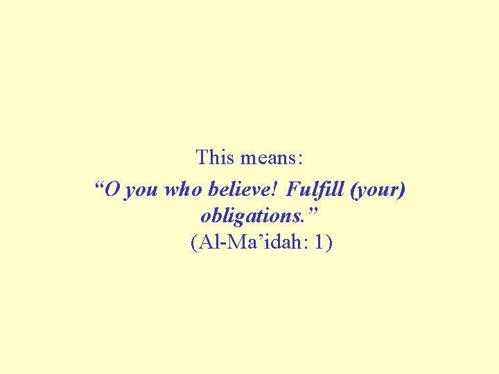 This means: “O you who believe! Fulfill (your) obligations. ” (Al-Ma’idah: 1) 