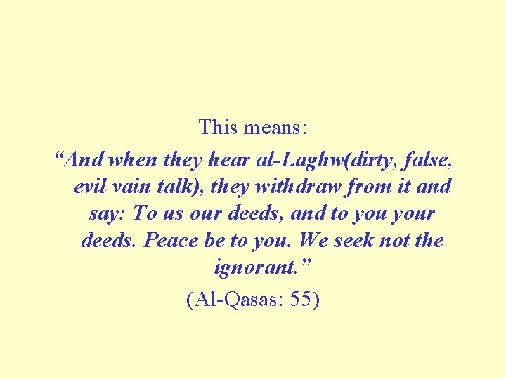 This means: “And when they hear al Laghw(dirty, false, evil vain talk), they withdraw