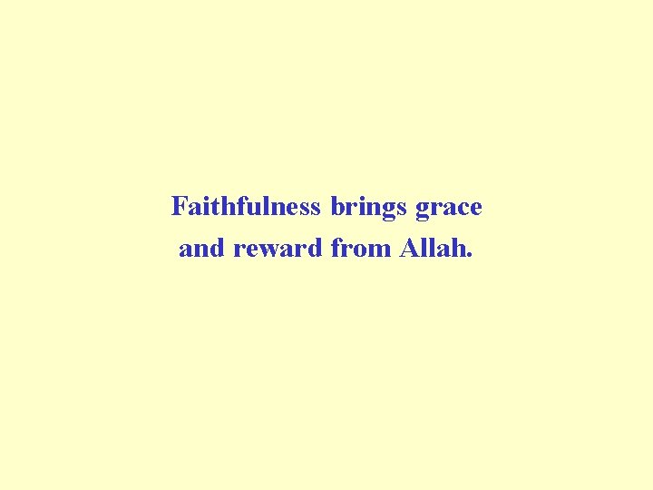 Faithfulness brings grace and reward from Allah. 