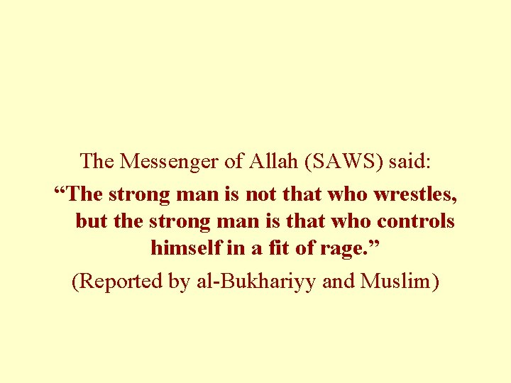 The Messenger of Allah (SAWS) said: “The strong man is not that who wrestles,