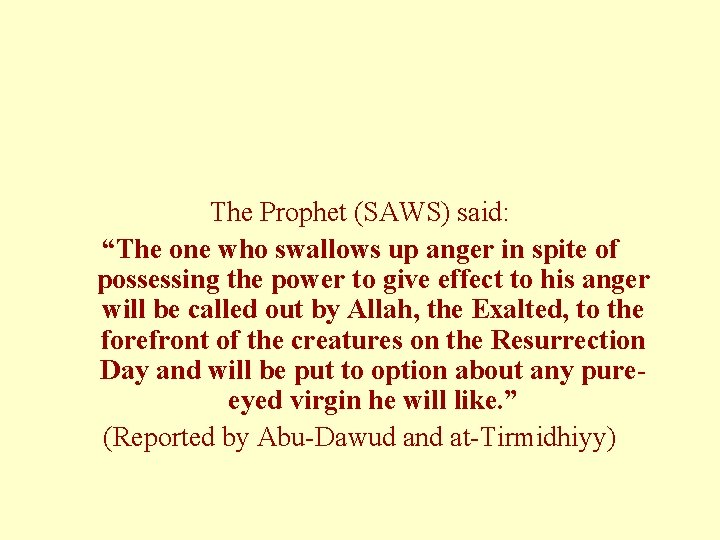 The Prophet (SAWS) said: “The one who swallows up anger in spite of possessing