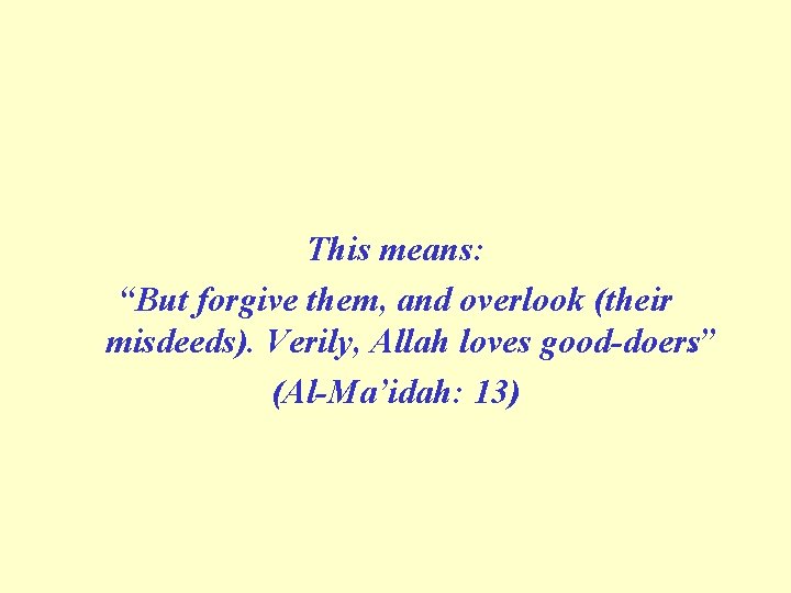 This means: “But forgive them, and overlook (their misdeeds). Verily, Allah loves good doers.