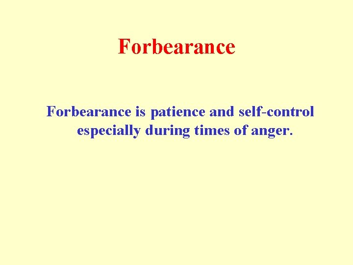 Forbearance is patience and self-control especially during times of anger. 