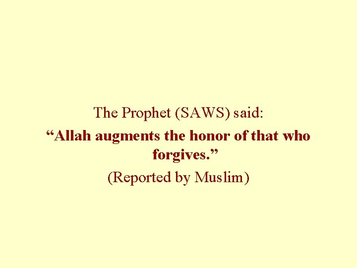 The Prophet (SAWS) said: “Allah augments the honor of that who forgives. ” (Reported