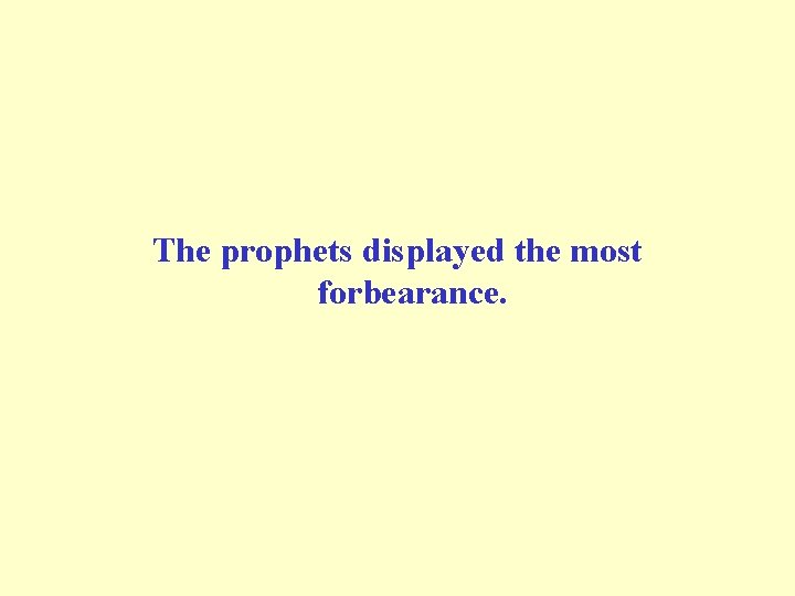 The prophets displayed the most forbearance. 