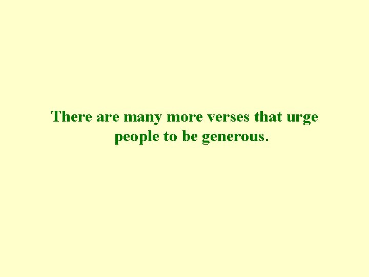 There are many more verses that urge people to be generous. 