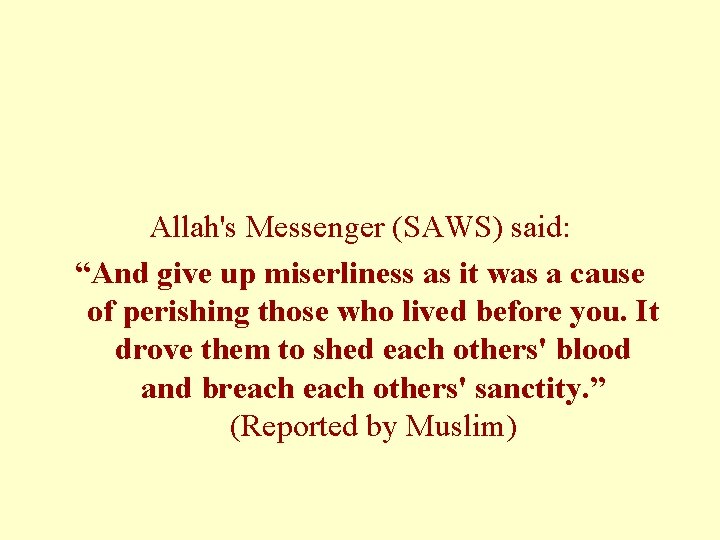 Allah's Messenger (SAWS) said: “And give up miserliness as it was a cause of