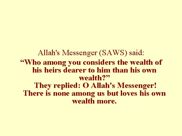 Allah's Messenger (SAWS) said: “Who among you considers the wealth of his heirs dearer