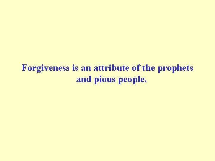 Forgiveness is an attribute of the prophets and pious people. 