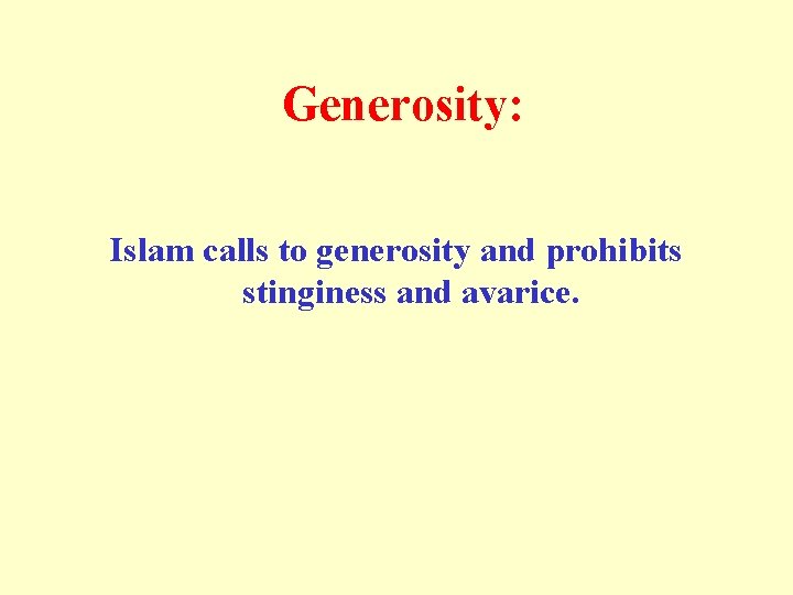  Generosity: Islam calls to generosity and prohibits stinginess and avarice. 