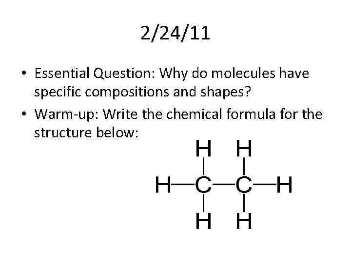 2/24/11 • Essential Question: Why do molecules have specific compositions and shapes? • Warm-up: