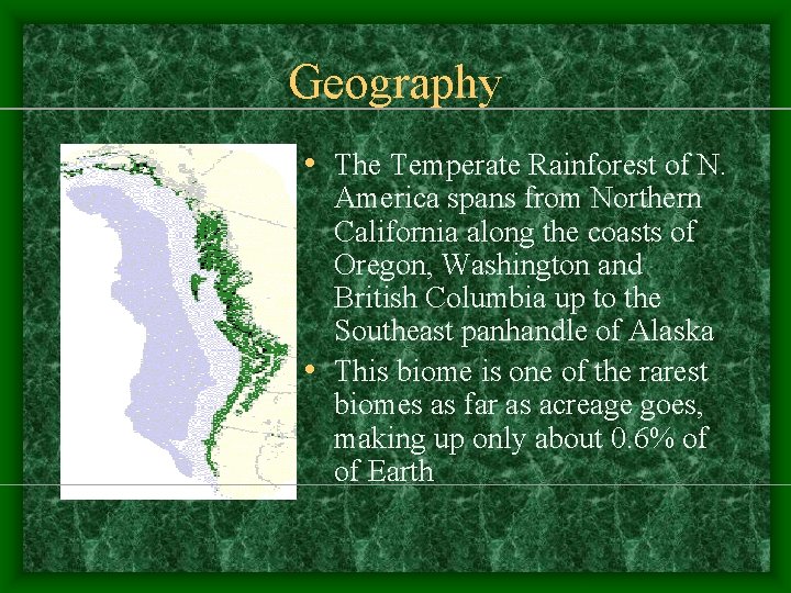 Geography • The Temperate Rainforest of N. America spans from Northern California along the