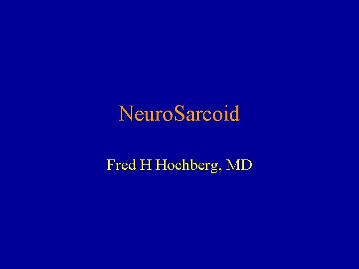 Neuro. Sarcoid Fred H Hochberg, MD 
