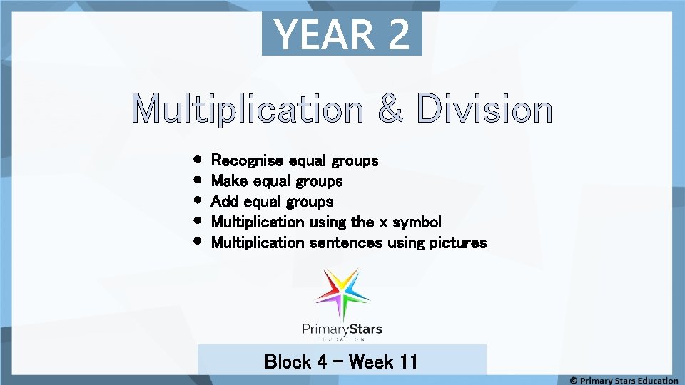 YEAR 2 Multiplication & Division Recognise equal groups Make equal groups Add equal groups