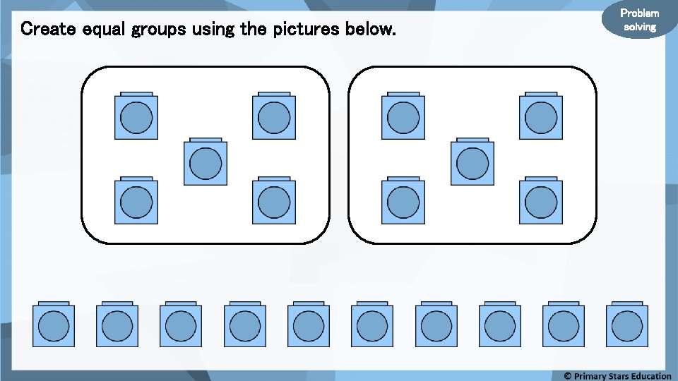 Create equal groups using the pictures below. Problem solving 