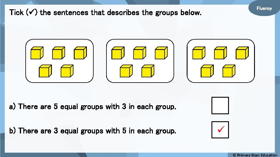 Fluency Tick ( ) the sentences that describes the groups below. a) There are