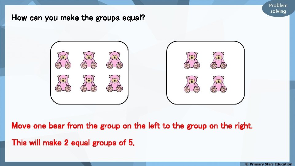 How can you make the groups equal? Move one bear from the group on