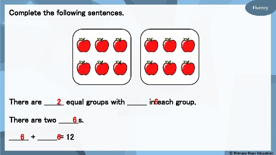 Complete the following sentences. There are ____ 2 equal groups with ____ in 6