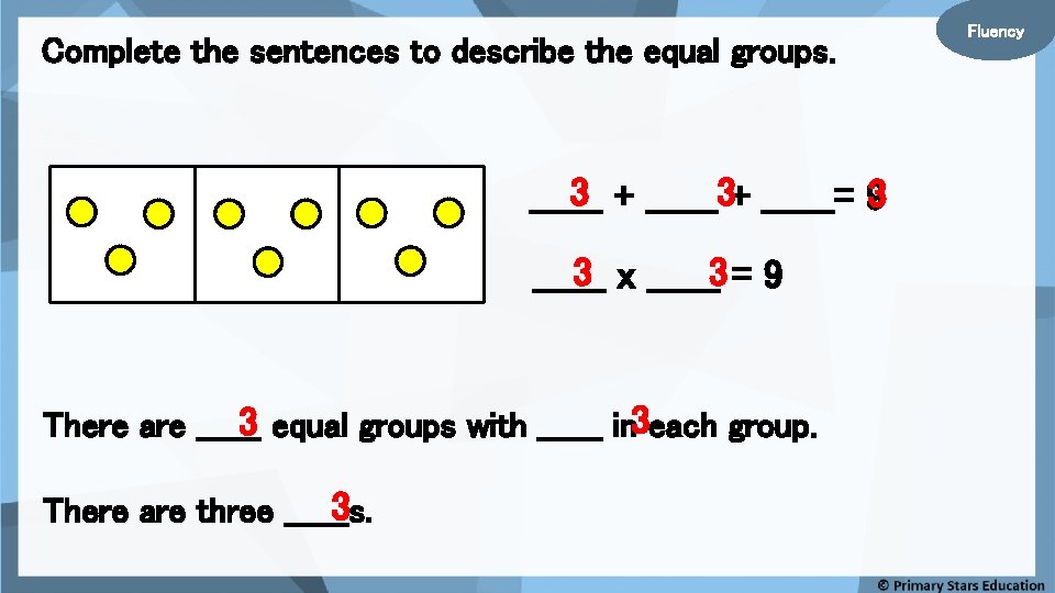 Complete the sentences to describe the equal groups. 3 + ______3+ ______= 93 ______