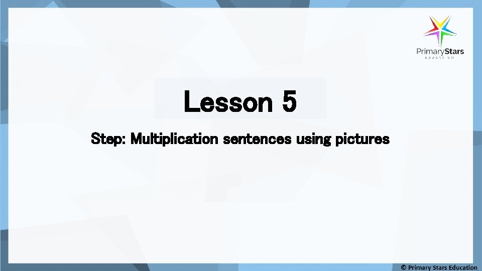 Lesson 5 Step: Multiplication sentences using pictures 