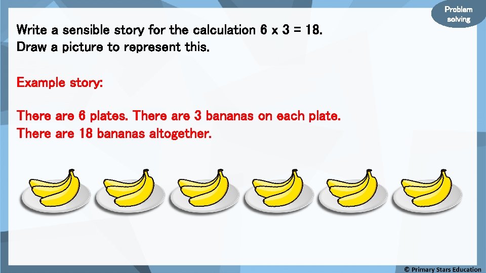 Write a sensible story for the calculation 6 x 3 = 18. Draw a