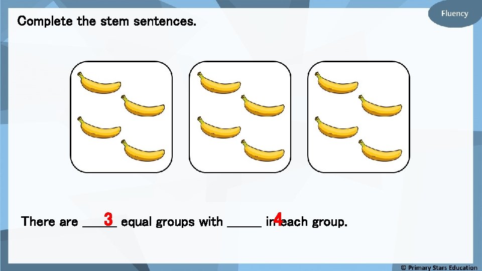 Complete the stem sentences. 3 equal groups with ____ in 4 each group. There