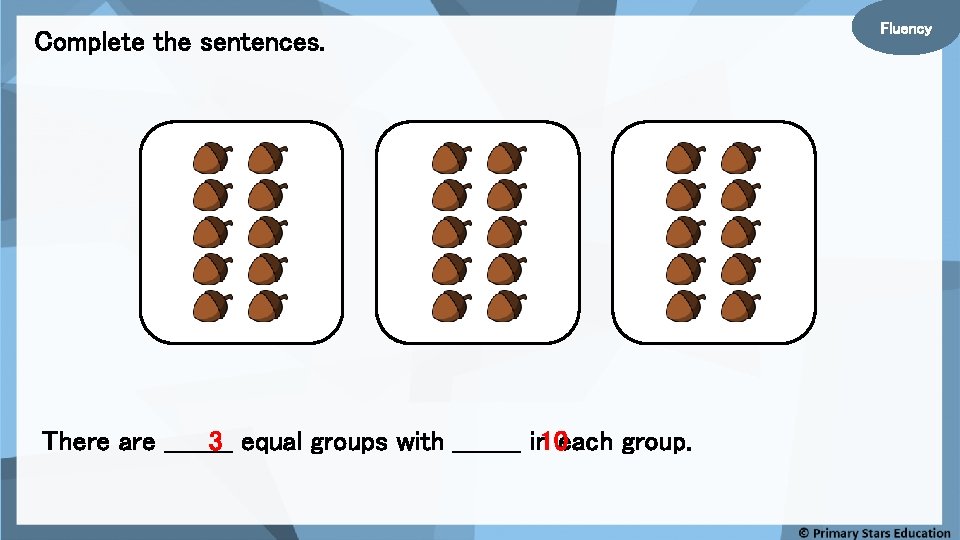 Complete the sentences. There are ____ 3 equal groups with ____ in 10 each