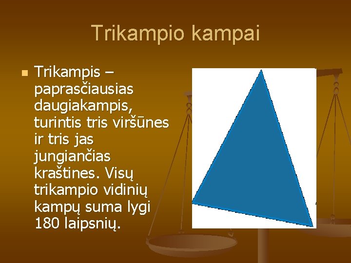 Trikampio kampai n Trikampis – paprasčiausias daugiakampis, turintis tris viršūnes ir tris jas jungiančias