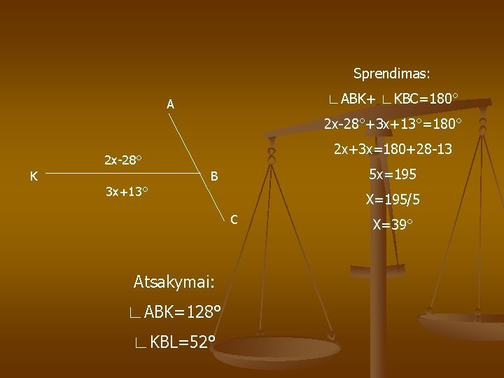 Sprendimas: ∟ABK+ ∟KBC=180° A 2 x-28°+3 x+13°=180° 2 x+3 x=180+28 -13 2 x-28° K