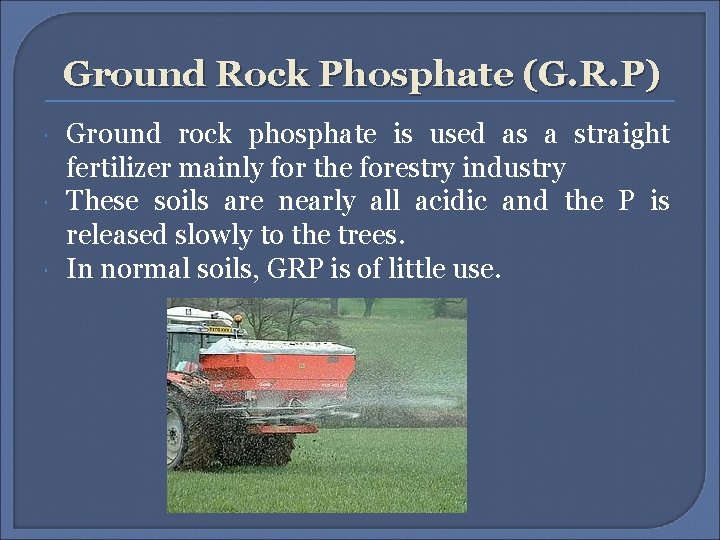  Ground Rock Phosphate (G. R. P) Ground rock phosphate is used as a