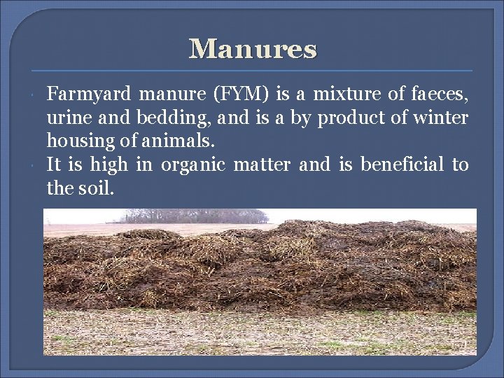 Manures Farmyard manure (FYM) is a mixture of faeces, urine and bedding, and is