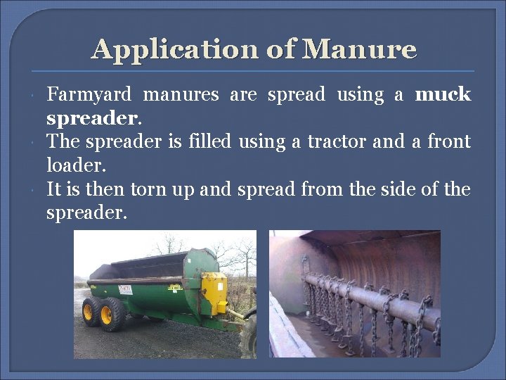 Application of Manure Farmyard manures are spread using a muck spreader. The spreader is