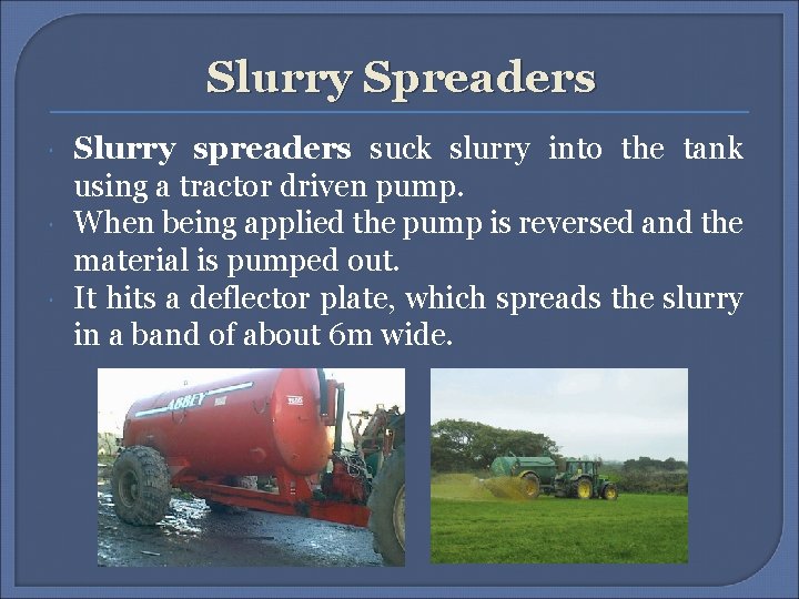 Slurry Spreaders Slurry spreaders suck slurry into the tank using a tractor driven pump.
