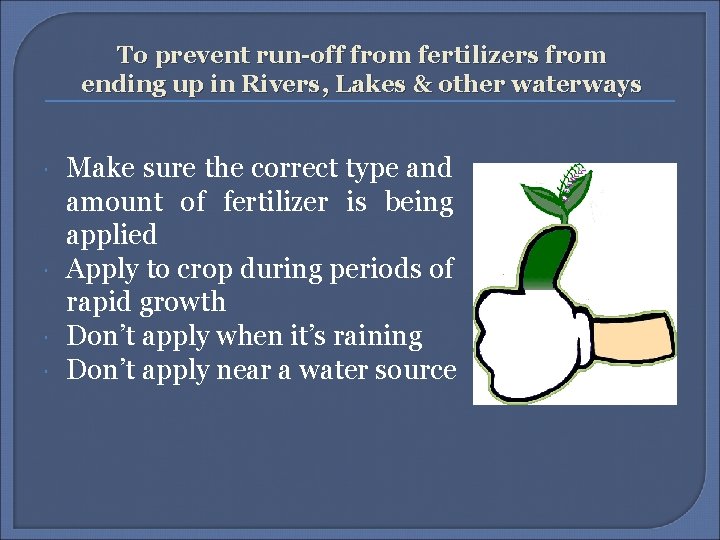 To prevent run-off from fertilizers from ending up in Rivers, Lakes & other waterways
