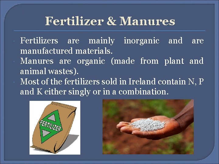 Fertilizer & Manures Fertilizers are mainly inorganic and are manufactured materials. Manures are organic