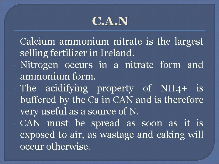 C. A. N Calcium ammonium nitrate is the largest selling fertilizer in Ireland. Nitrogen